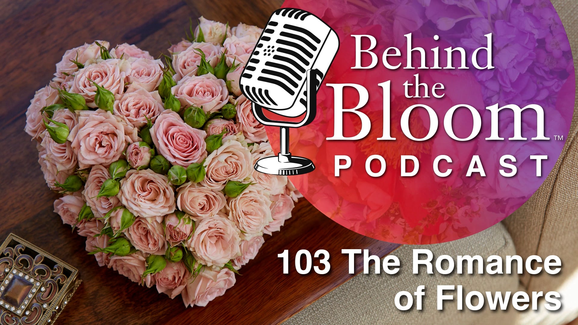 Episode 6 - Companion Episode to Life in Bloom #103- The Romance of Flowers