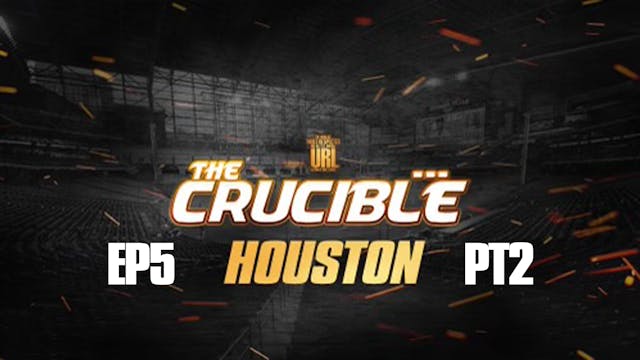 THE CRUCIBLE: EP5/PT2: HOUSTON