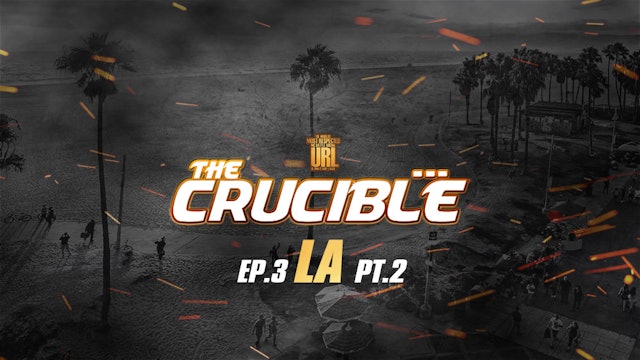 THE CRUCIBLE: EP3/PT2: LA