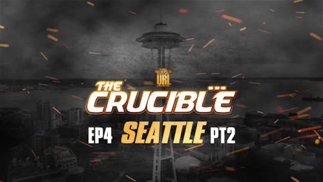 THE CRUCIBLE: EP4/PT2: SEATTLE