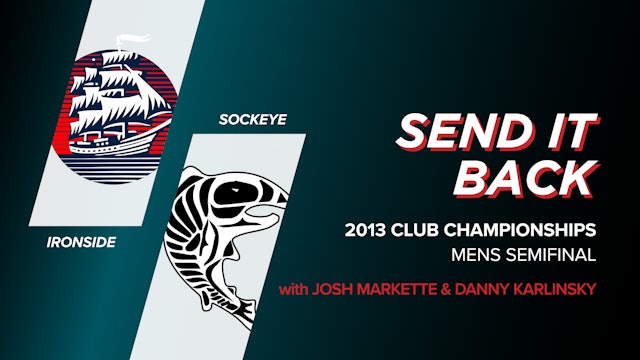 Sockeye vs Ironside: 2013 Club Championships Semi (Send it Back)