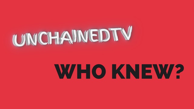 UnchainedTV - Who Knew?