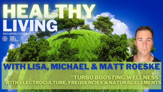 HEALTHY LIVING - ELECTROCULTURE – with Matt Roeske, Lisa & Michael Laine