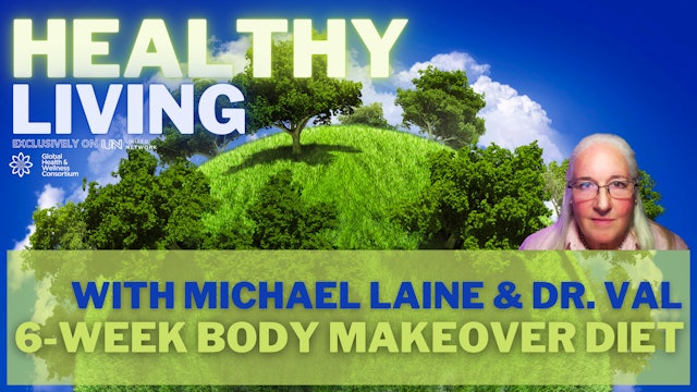 HEALTHY LIVING - 6 WEEK BODY MAKEOVER DIET - with Michael Laine and Dr. Val