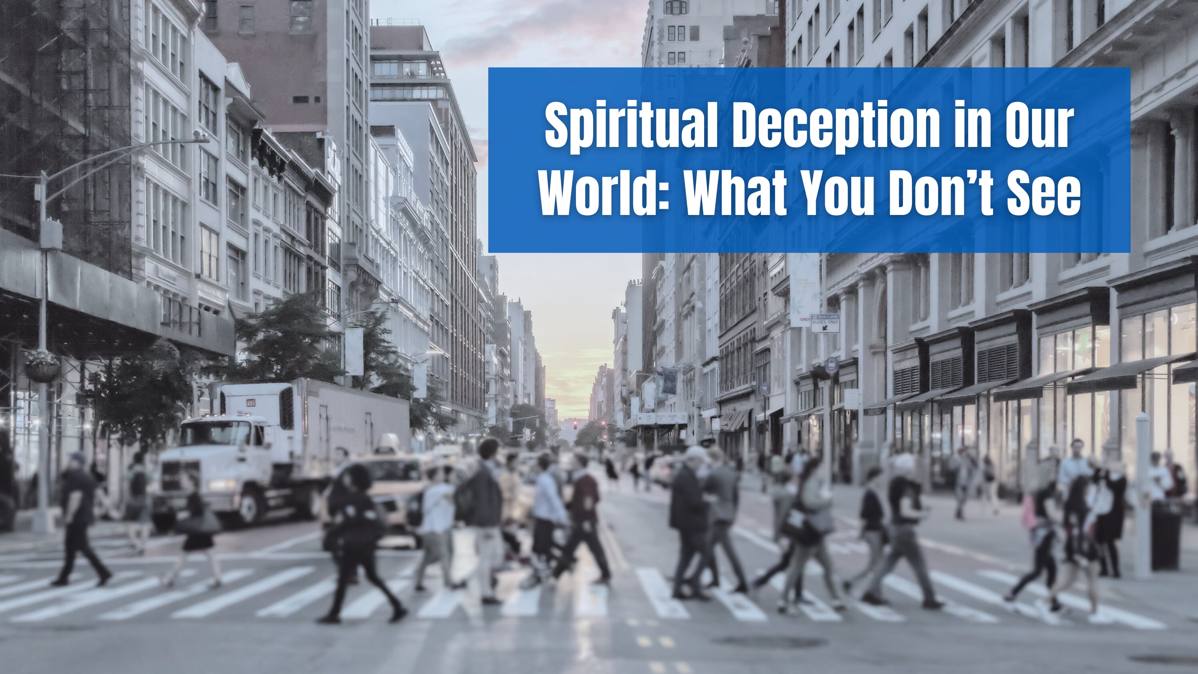 Spiritual Deception in Our World: What You Don’t See
