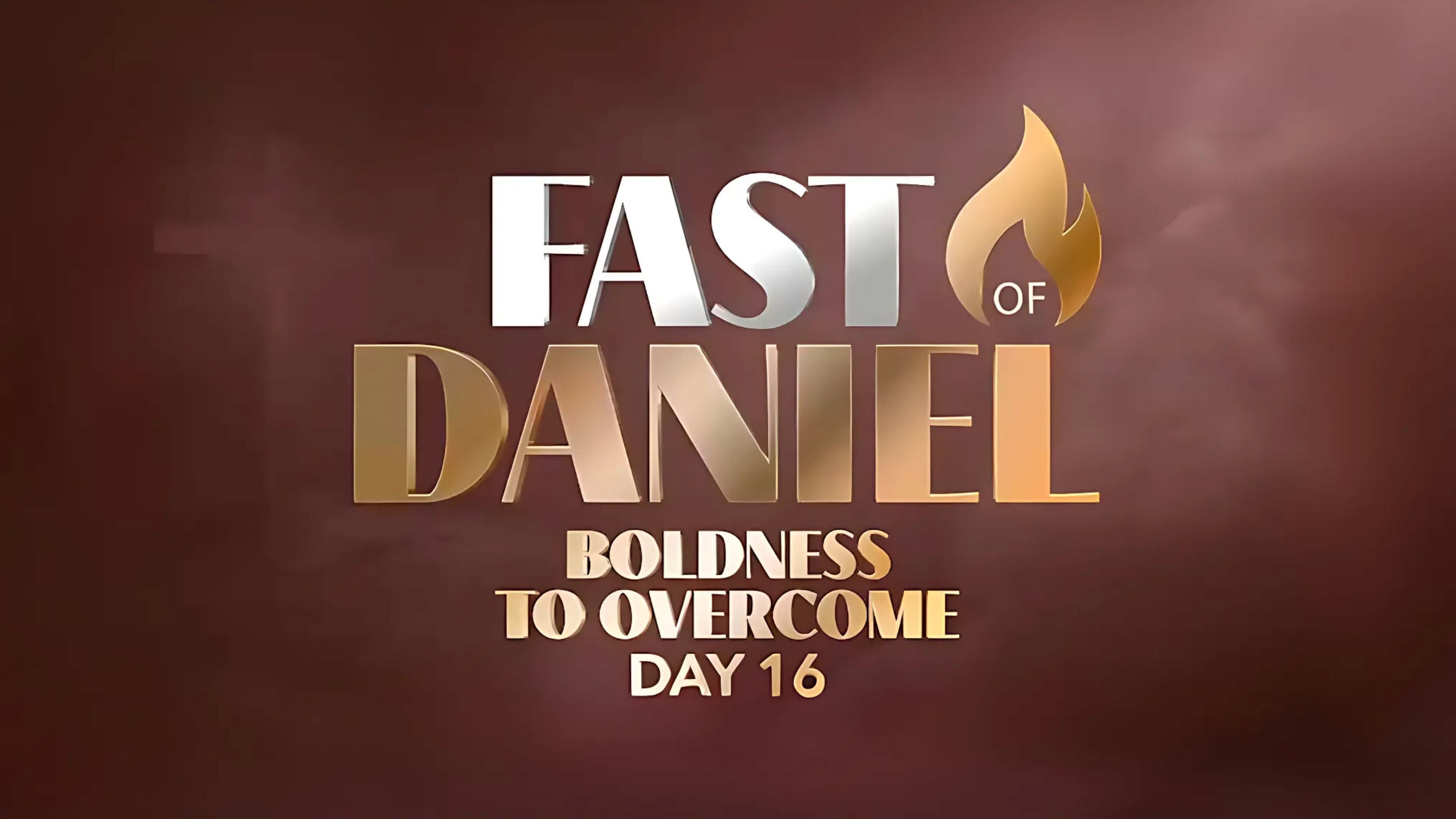 Boldness to Overcome—Fast of Daniel—Day 16