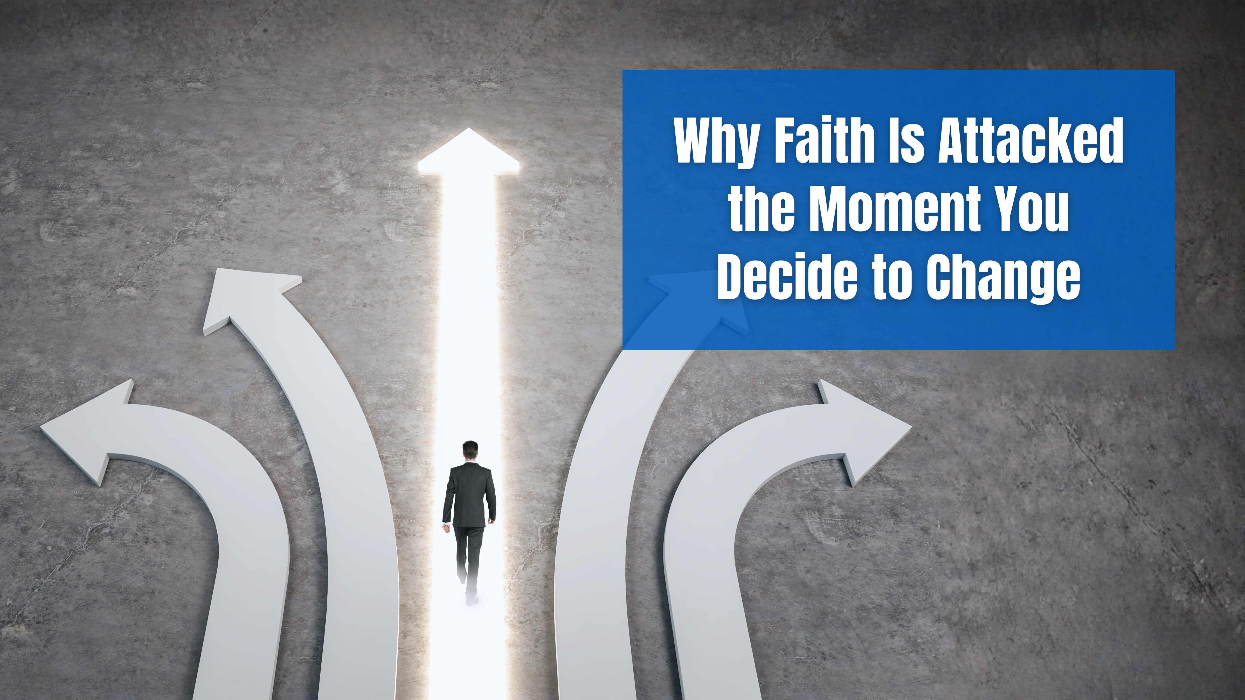 Why Faith Is Attacked the Moment You Decide to Change