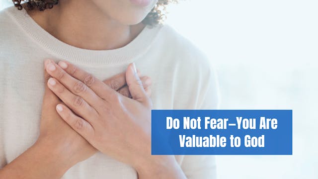 Do Not Fear—You Are Valuable to God