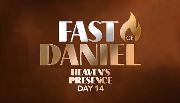 Heaven's Presence—Fast of Daniel—Day 14