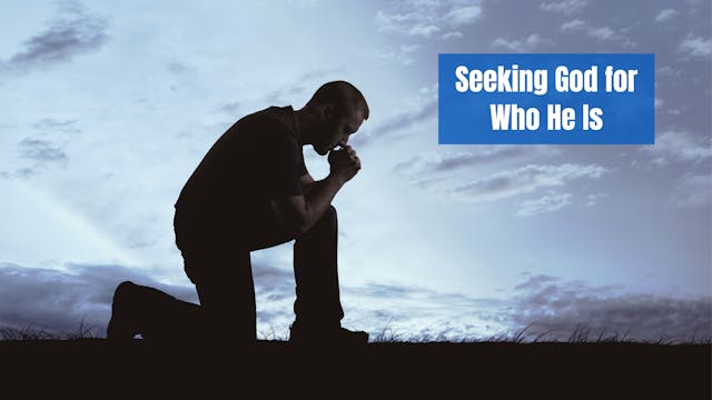 Seeking God for Who He Is