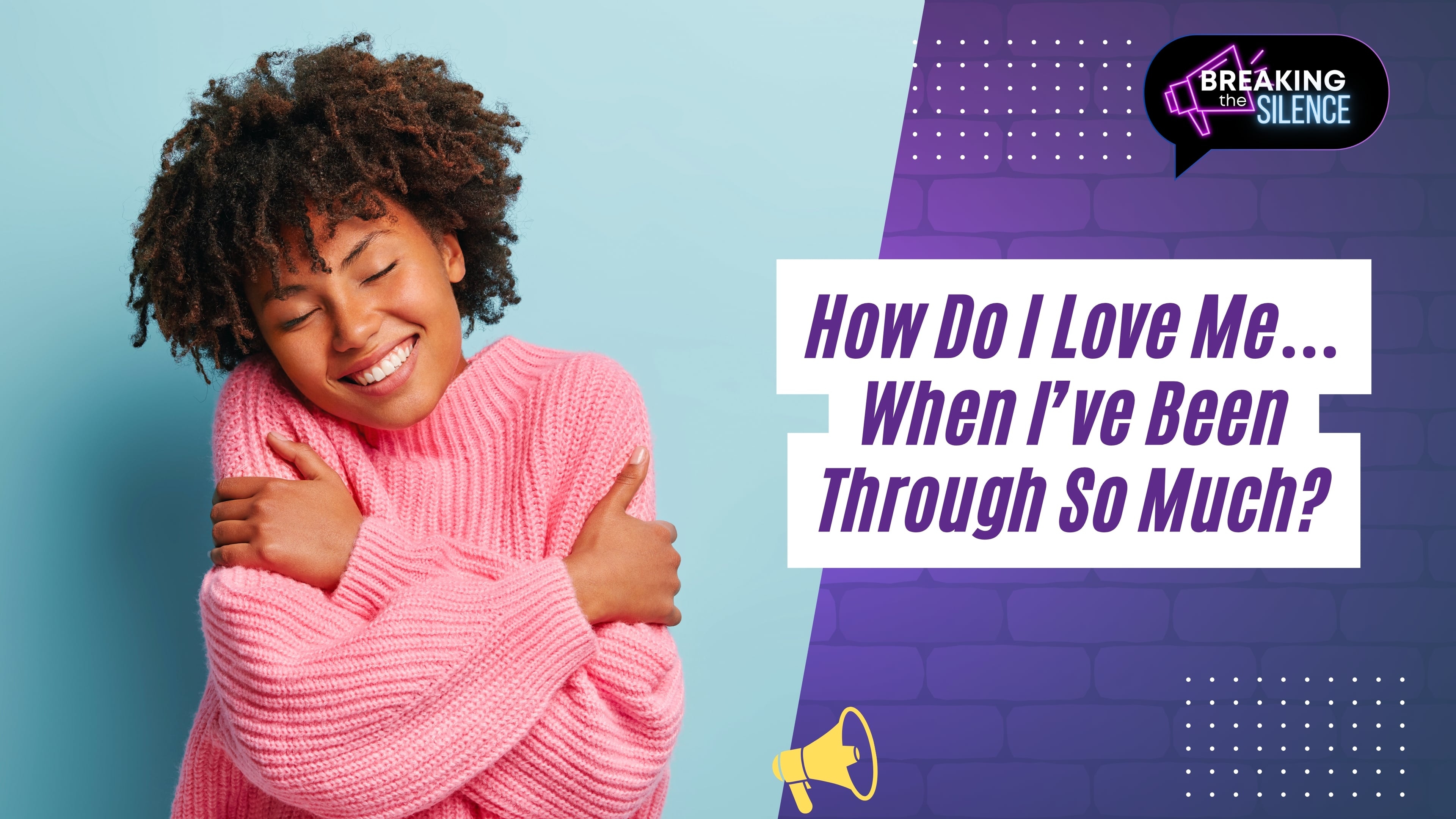How Do I Love Me… When I’ve Been Through So Much?