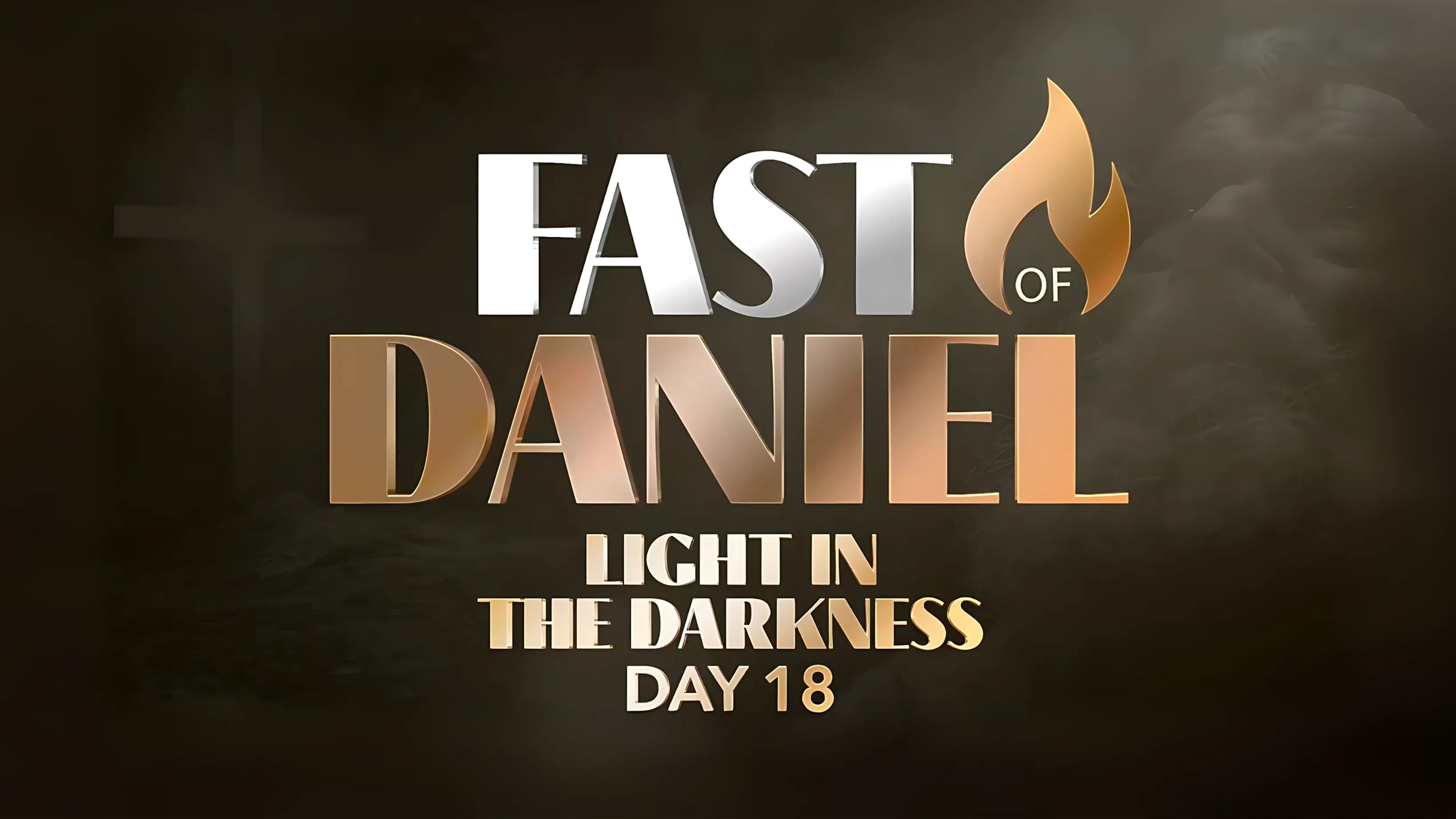 Light in the Darkness—Fast of Daniel—Day 18