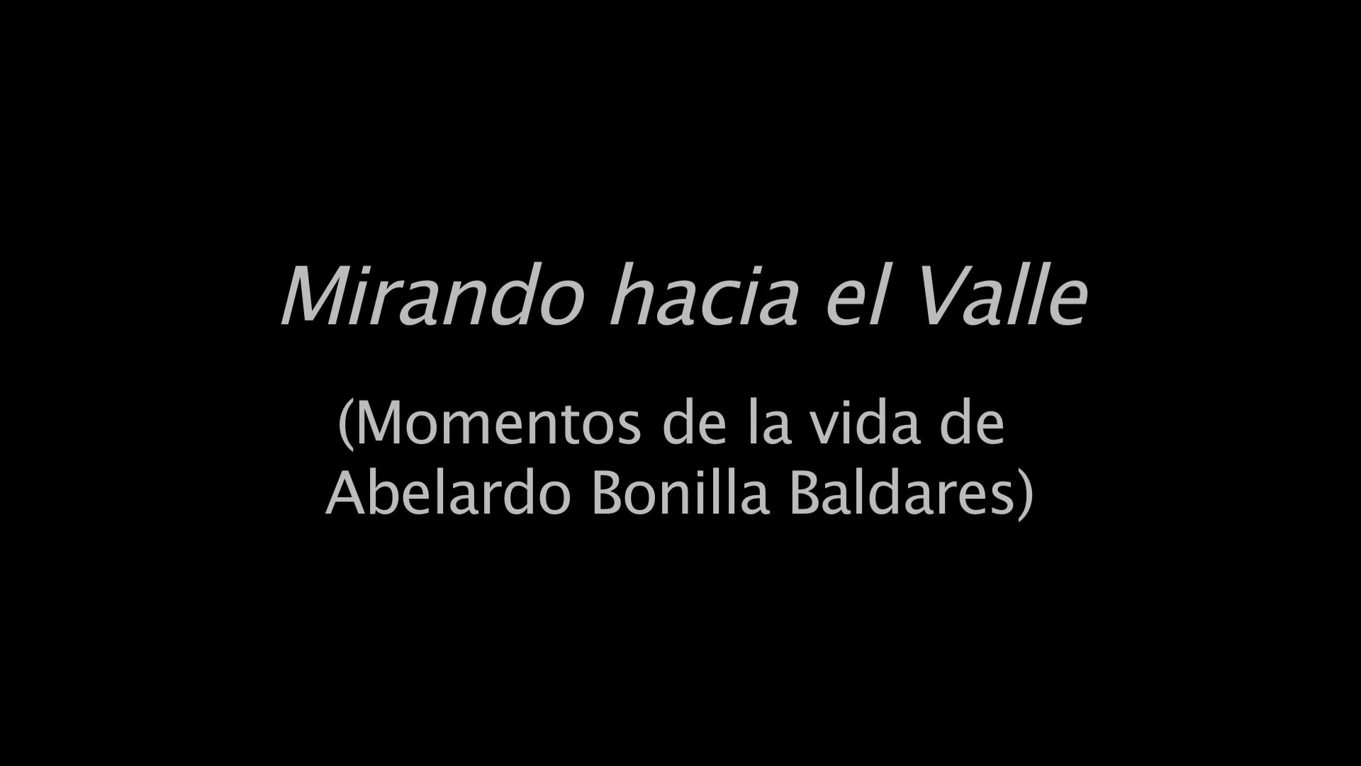 Mirando hacia el Valle (Momentos de la vida de Abelardo Bonilla Baldares)