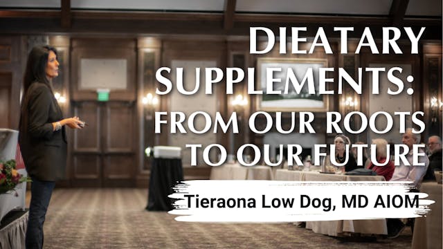 Tieraona Low Dog, MD ABOIM | Dietary Supplements: From Our Roots to Our Future