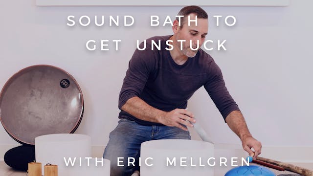Sound Bath to Get Unstuck: Eric Mellgren