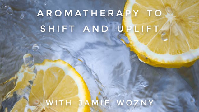 Aromatherapy to Shift and Uplift: Jam...