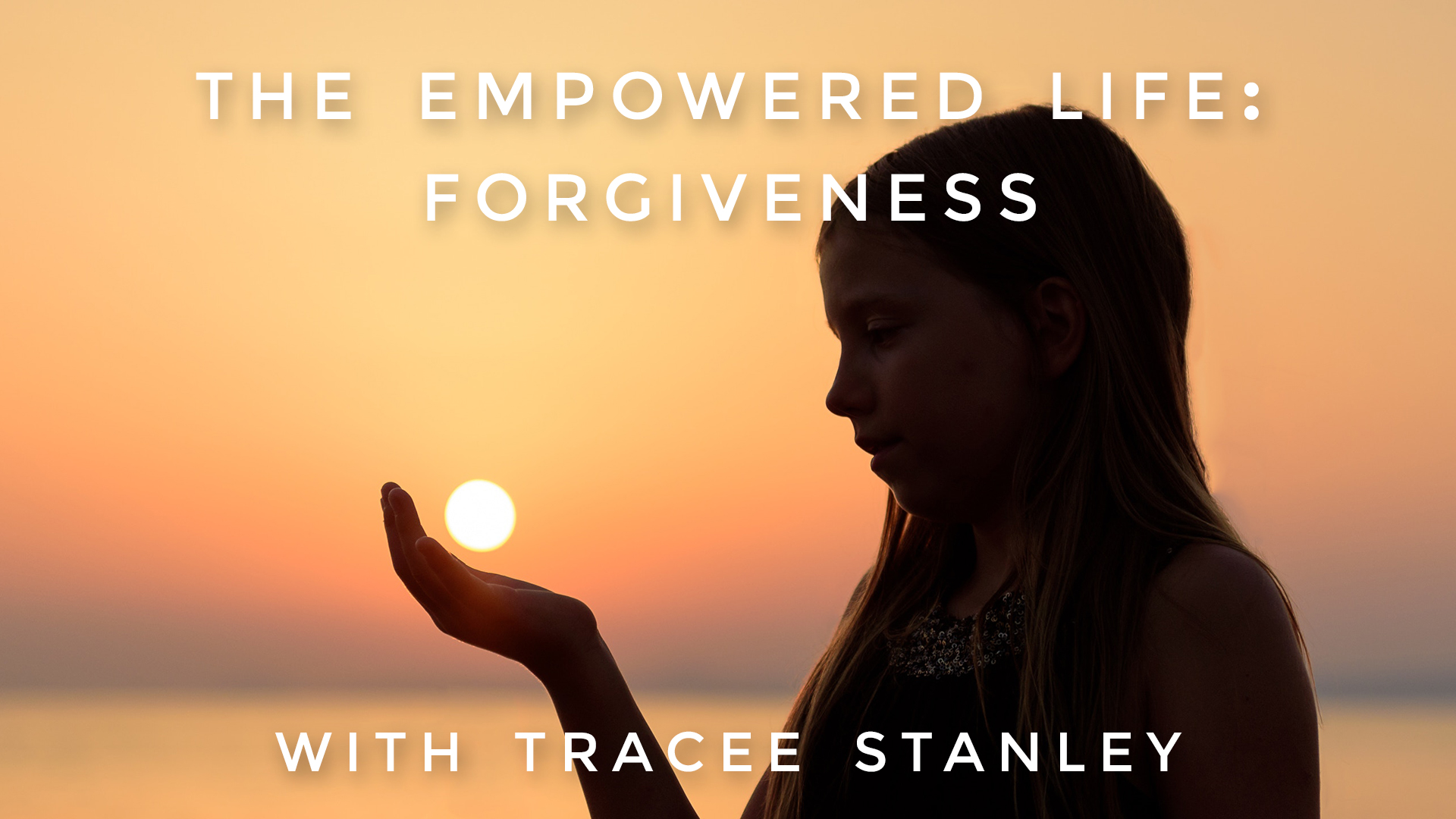The Empowered Life: Forgiveness: Tracee Stanley