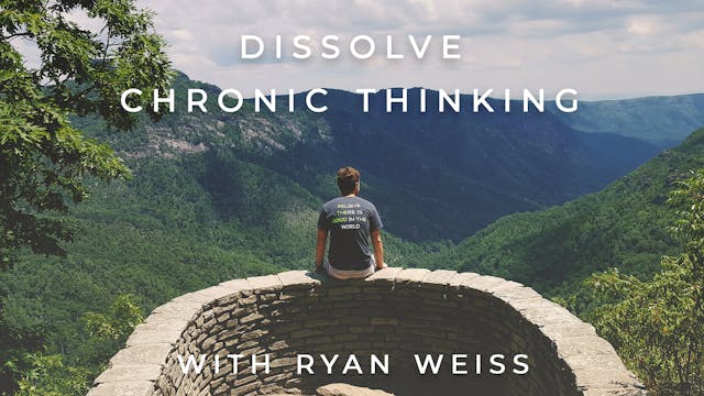 Dissolving Chronic Thinking: Ryan Weiss