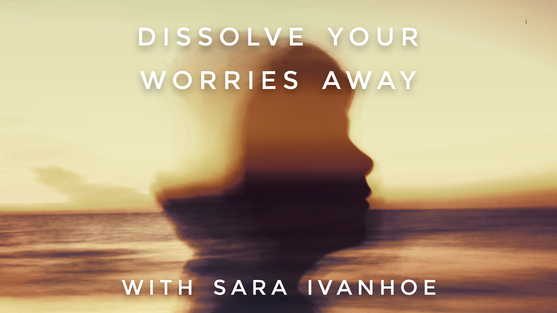 Dissolve Your Worries Away: Sara Ivanhoe