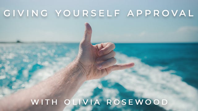 Giving Yourself Approval: Olivia Rose...
