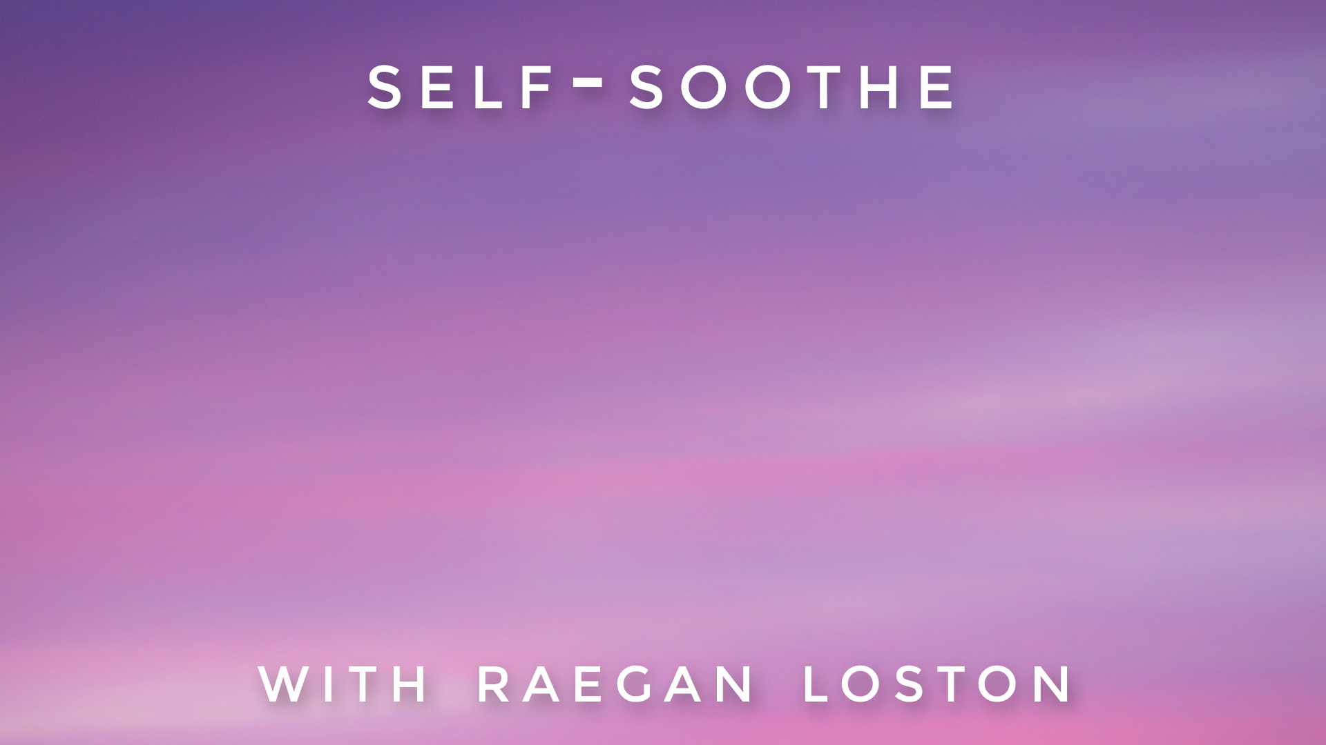 Self-Soothe: Raegan Loston