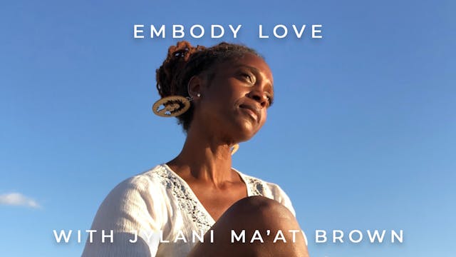 Embody Love: Jylani Ma'at Brown