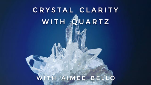 Crystal Clarity with Quartz: Aimee Bello