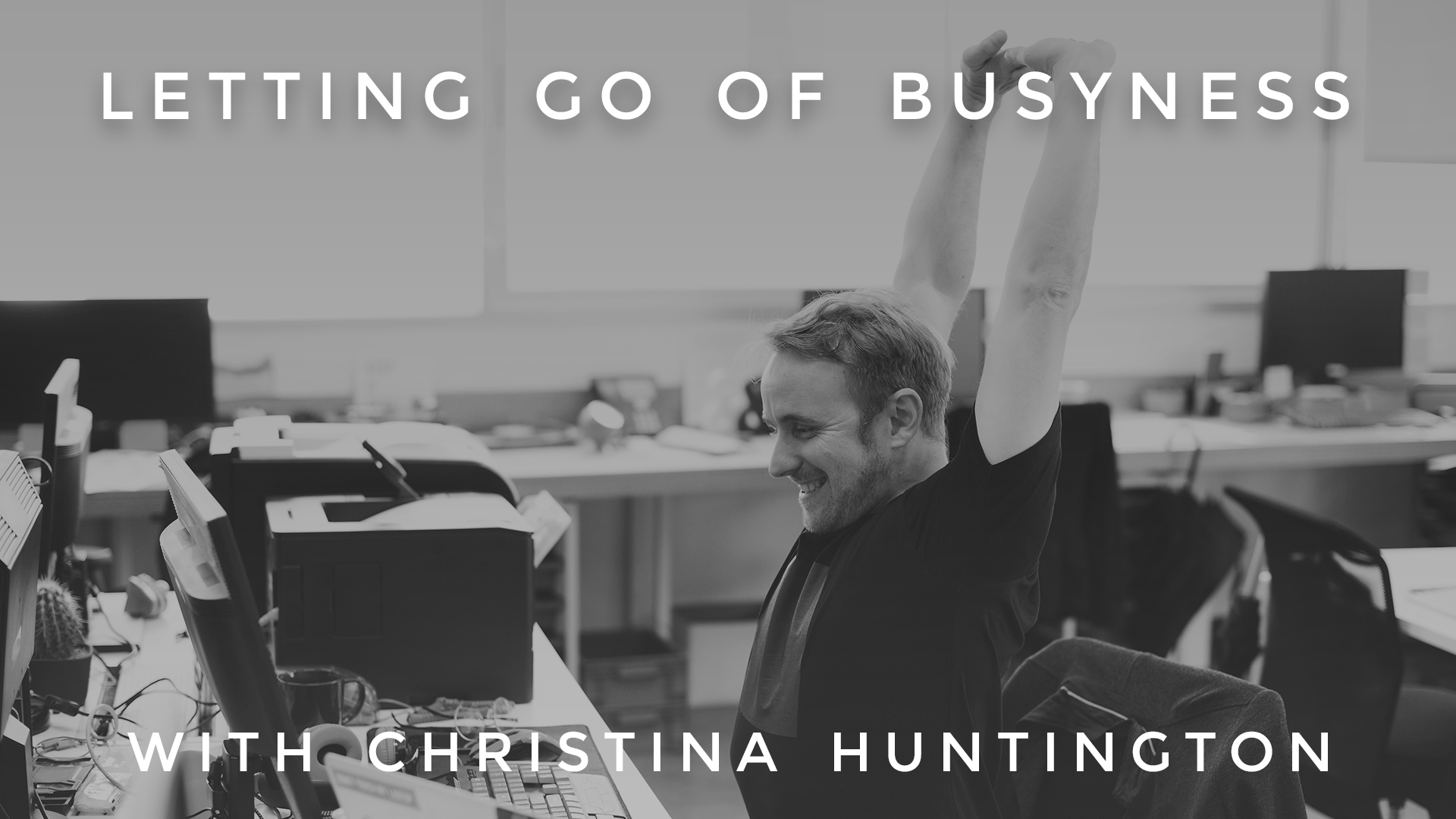 Letting Go of Busyness: Christina Huntington