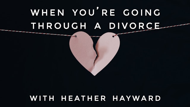 When You're Going Through a Divorce: Heather Hayward