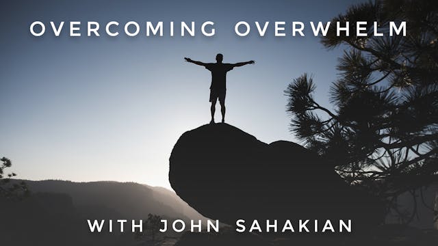 Overcoming Overwhelm: John Sahakian
