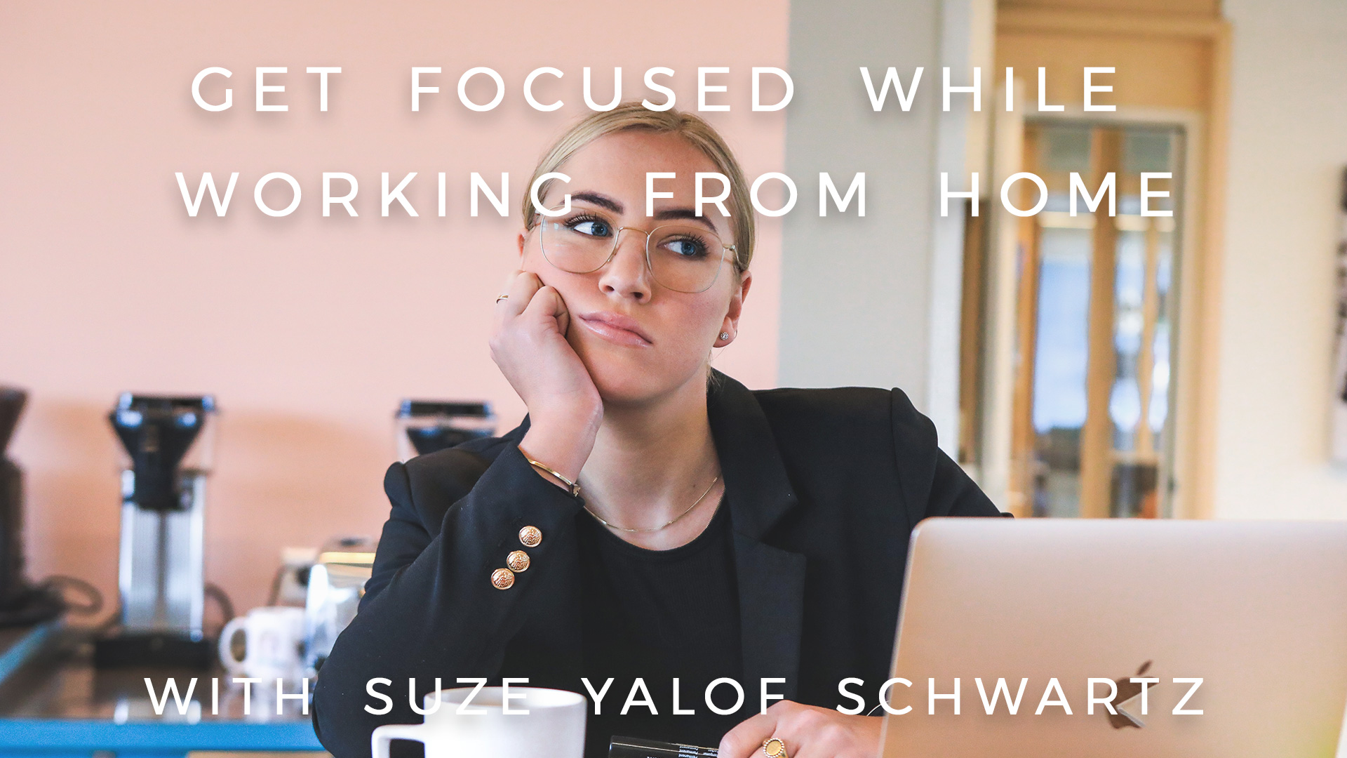 Get Focused While Working From Home: Suze Yalof Schwartz