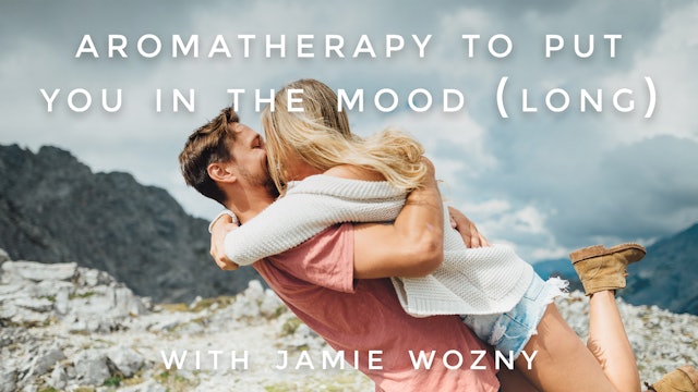 Aromatherapy to Put You in the Mood (Long): Jamie Wozny