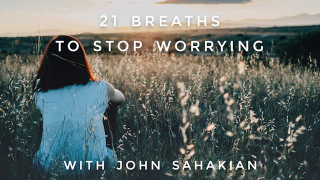 21 Breaths to Stop Worrying: John Sah...