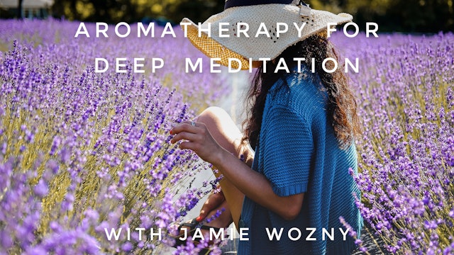 Aromatherapy For Deep Meditation: Jamie Wozny