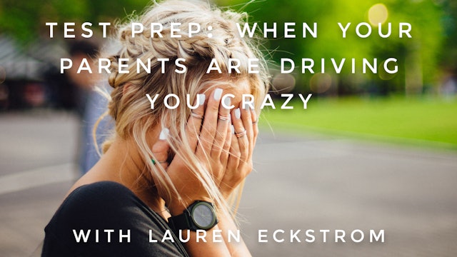 Test Prep: When Your Parents Are Driving You Crazy: Lauren Eckstrom