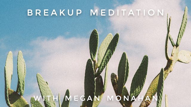 Breakup Meditation: Megan Monahan
