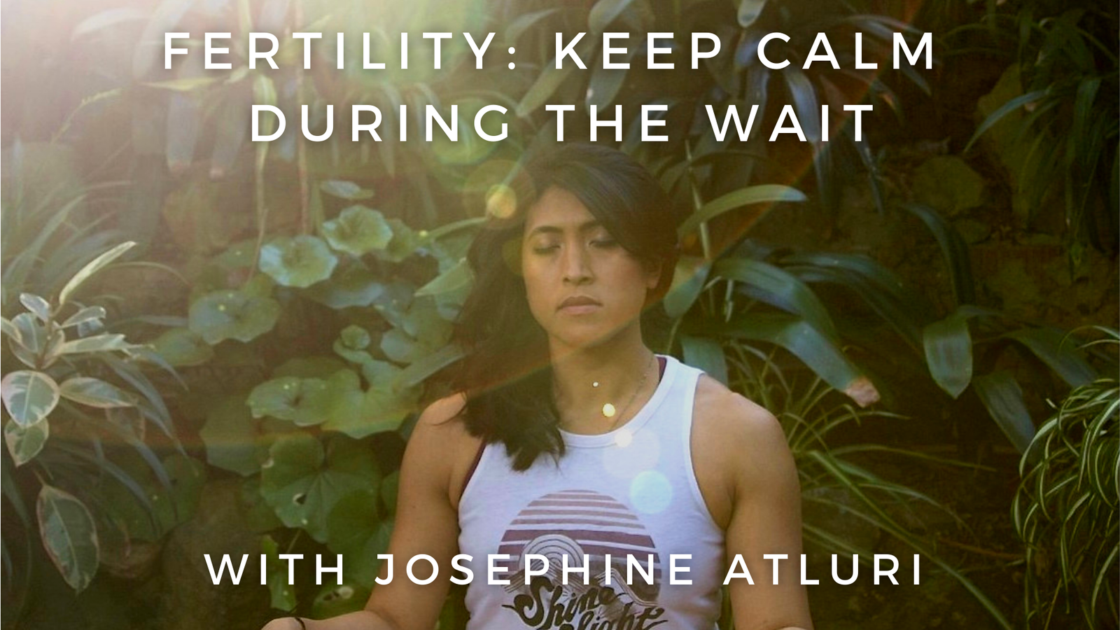 Fertility: Keep Calm During the Wait: Josephine Atluri