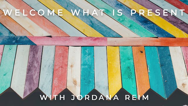 Welcome What Is Present: Jordana Reim