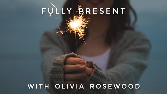 Fully Present: Olivia Rosewood