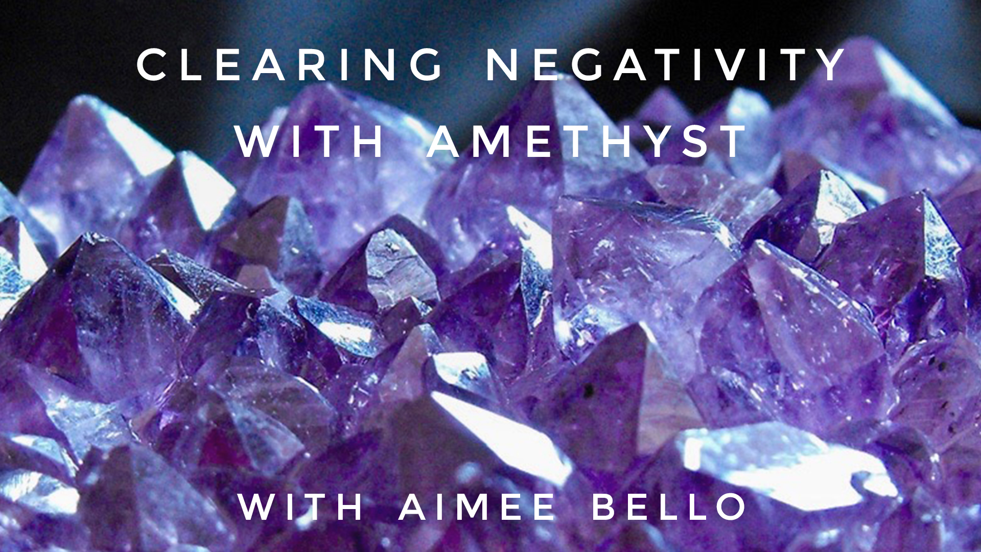 Clearing Negativity with Amethyst: Aimee Bello
