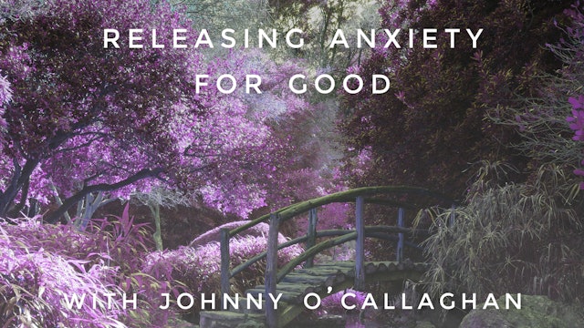 Releasing Anxiety For Good: Johnny O'Callaghan