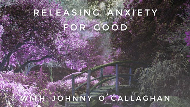 Releasing Anxiety For Good: Johnny O'...