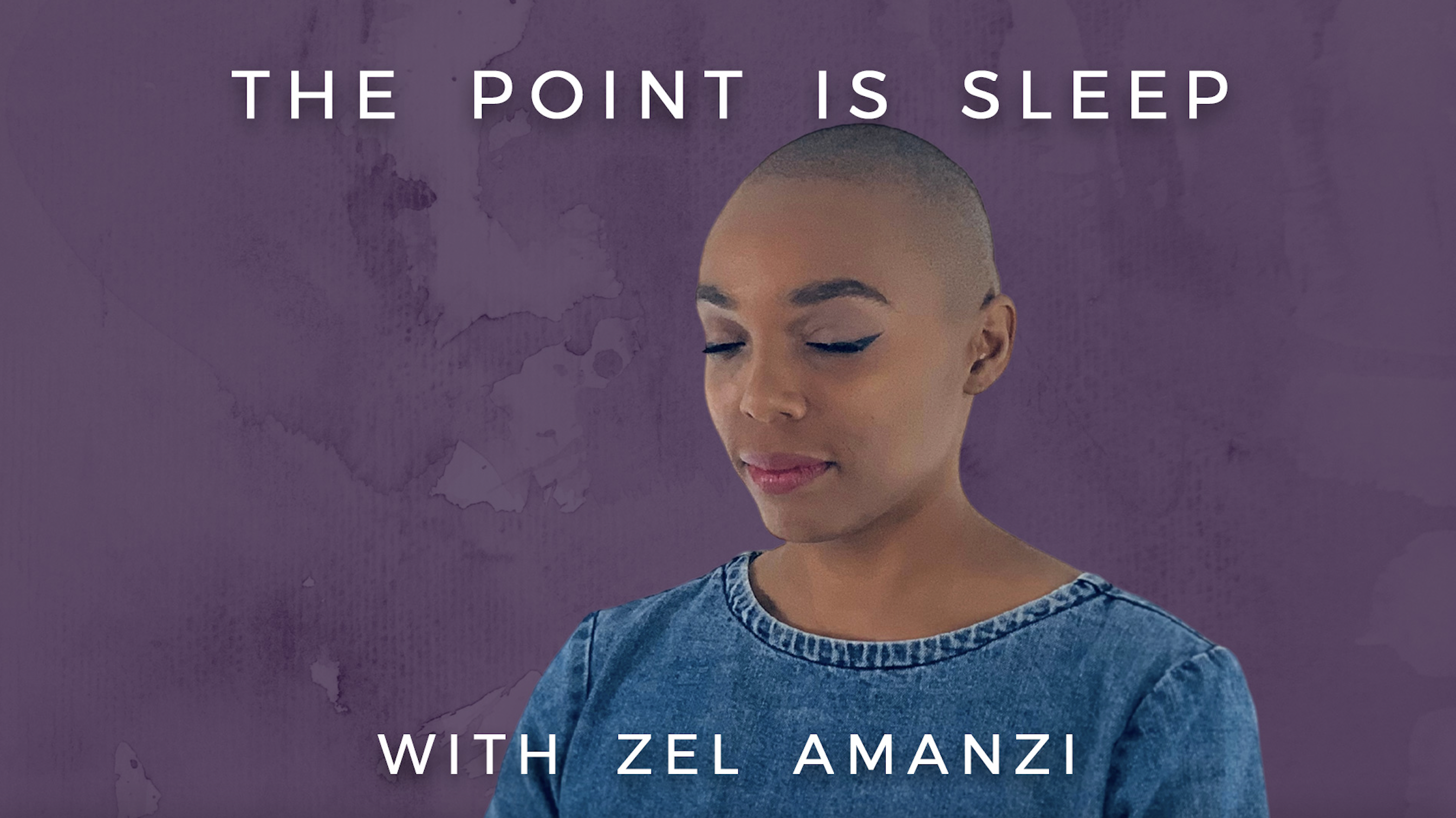 The Point is Sleep: Zel Amanzi