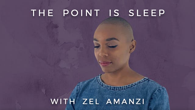 The Point is Sleep: Zel Amanzi