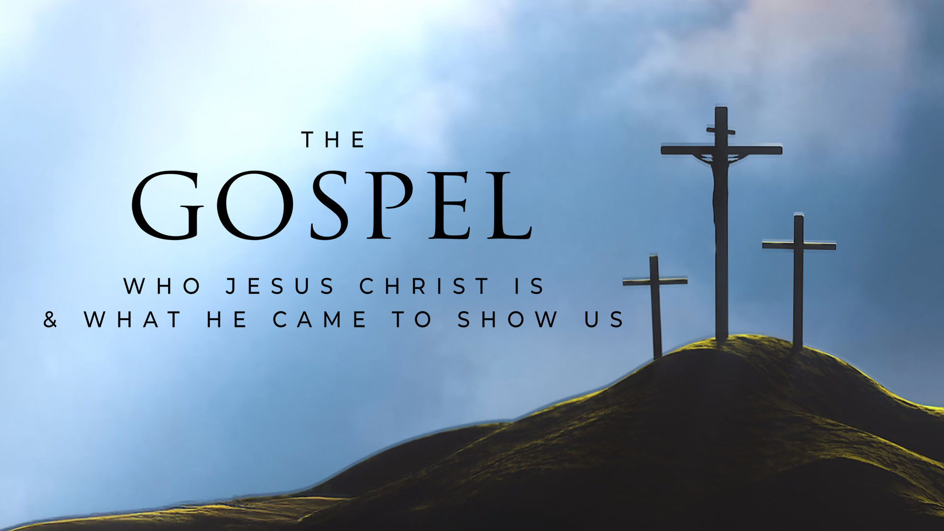 The Gospel: Who Jesus Christ is & What He Came to Show Us