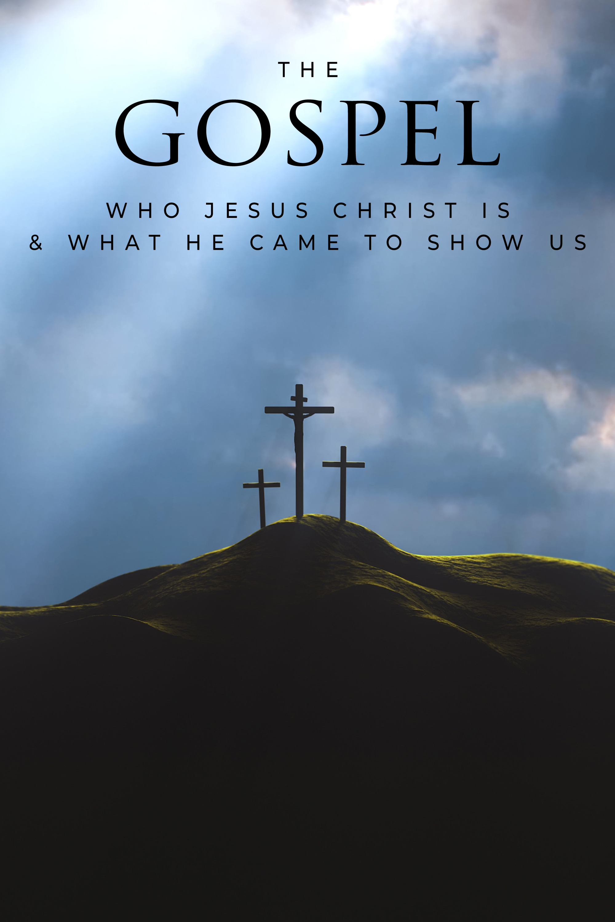 The Gospel: Who Jesus Christ is & What He Came to Show Us