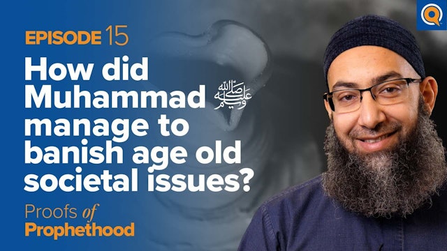 Episode 15: How Did Muhammad (SAWS) Manage to Banish Age Old Societal Issues