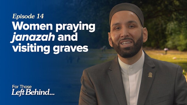 Episode 14: Women praying Janazah & Visiting Graves