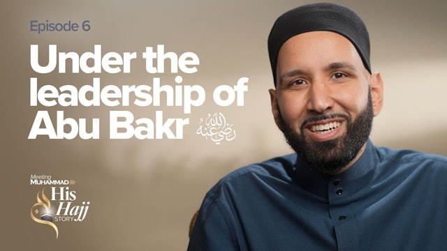 Episode 6: Under the Leadership of Abu Bakr (RA)