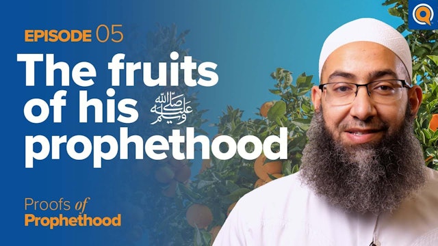 Episode 5: The Fruits of Muhammad's (SAWS) Prophethood